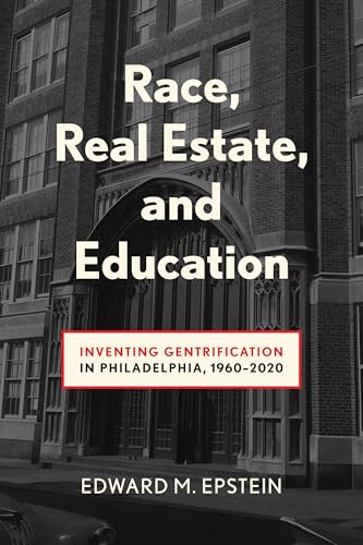 Race, Real Estate and Education : Inventing Gentrification in Philadelphia, 1960-2020
