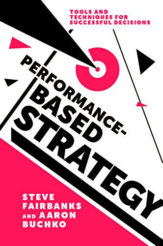 Performance-Based Strategy: Tools and Techniques for Successful Decisions