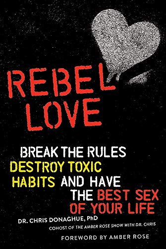 Rebel Love: Break the Rules, Destroy Toxic Habits, and Have the Best Sex of Your Life