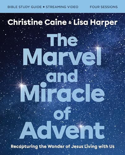 The Marvel and Miracle of Advent Bible Study Guide plus Streaming Video : Recapturing the Wonder of Jesus Living with Us