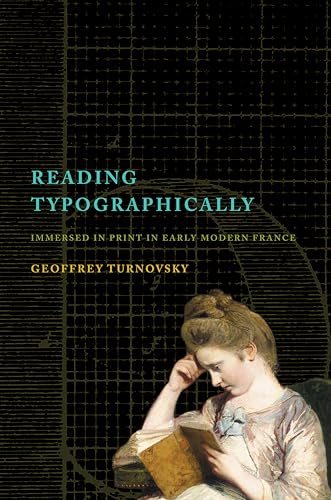 Reading Typographically : Immersed in Print in Early Modern France