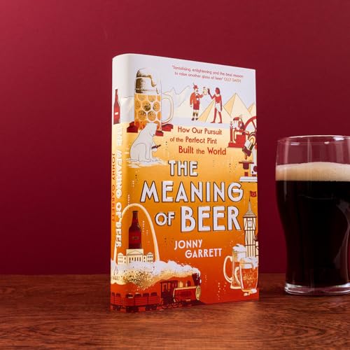 The Meaning of Beer : The Surprising Story of how Beer Made Us