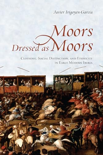 Moors Dressed As Moors : Clothing, Social Distinction and Ethnicity in Early Modern Iberia