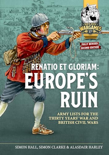 Renatio et Gloriam: Europe's Ruin : Army Lists for The Thirty Years War and British Civil Wars : 17