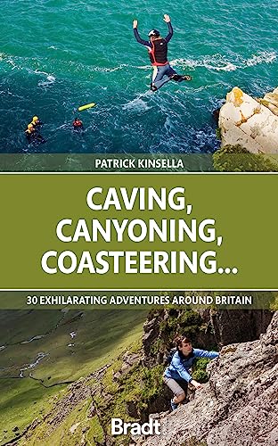 Caving, Canyoning, Coasteering….: 30 exhilarating adventures around Britain (Bradt Travel Guides (Bradt on Britain))