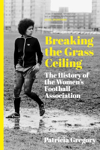 Breaking the Grass Ceiling : The History of the Women's Football Association