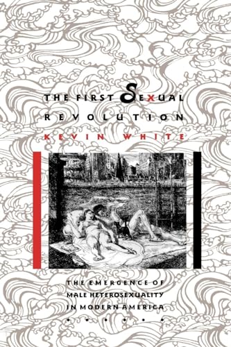 The First Sexual Revolution: The Emergence of Male Heterosexuality in Modern America