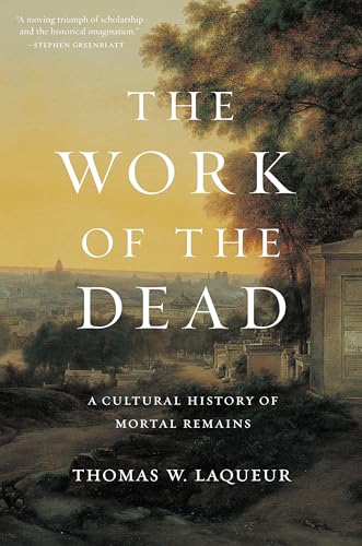 The Work of the Dead: A Cultural History of Mortal Remains