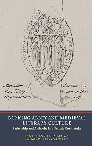 Barking Abbey and Medieval Literary Culture: Authorship and Authority in a Female Community