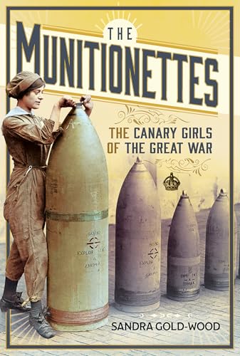 The Munitionettes : The Canary Girls of the Great War