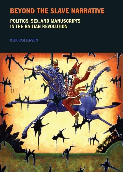 Beyond the Slave Narrative : Politics, Sex, and Manuscripts in the Haitian Revolution : 4