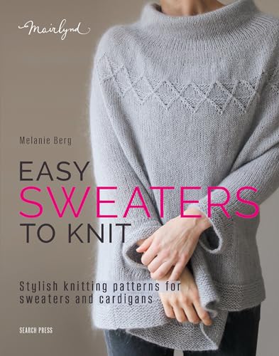 Easy Sweaters to Knit : Stylish Knitting Patterns for Sweaters and Cardigans