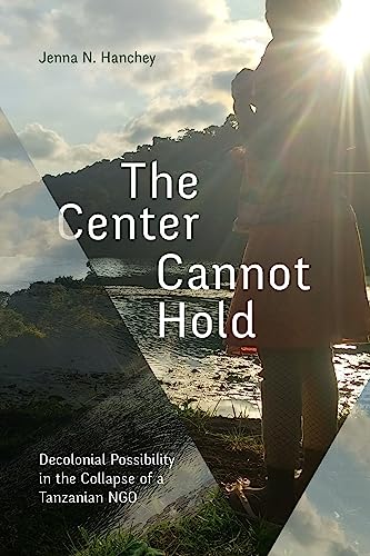 The Center Cannot Hold : Decolonial Possibility in the Collapse of a Tanzanian NGO