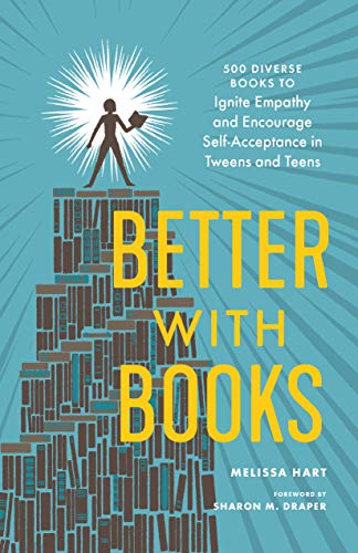 Better With Books: 500 Diverse Books to Ignite Empathy and Encourage Self-Acceptance in Tweens and Teens