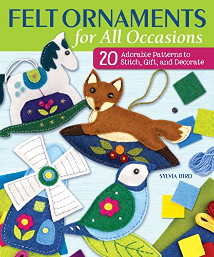 Felt Ornaments for All Occasions: 20 Adorable Patterns to Stitch, Gift, and Decorate (Landauer) Owls, Foxes, Reindeer, Seahorses, Camper Vans, Houses, Hot Air Balloons, and More, Arranged by Season
