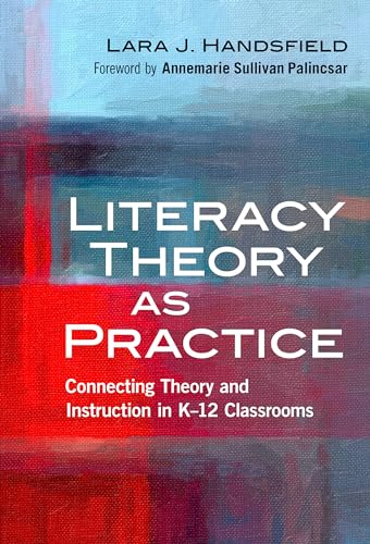 Literacy Theory As Practice : Connecting Theory and Instruction in K–12 Classrooms