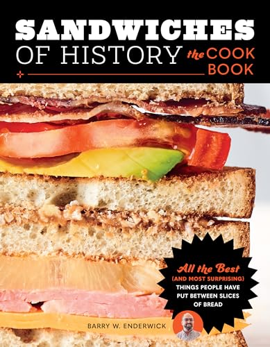 Sandwiches of History: The Cookbook : All the Best (and Most Surprising) Things People Have Put Between Slices of Bread