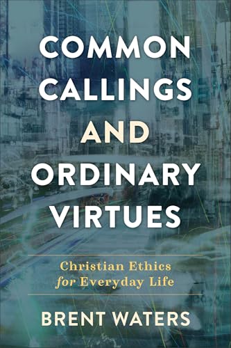 Common Callings and Ordinary Virtues – Christian Ethics for Everyday Life