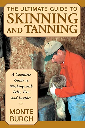Ultimate Guide to Skinning and Tanning : A Complete Guide To Working With Pelts, Fur, And Leather