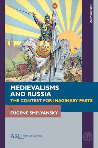 Medievalisms and Russia : The Contest for Imaginary Pasts