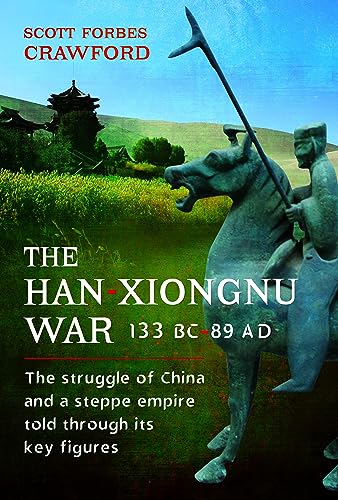 The Han-Xiongnu War, 133 BC–89 AD: The Struggle of China and a Steppe Empire Told Through Its Key Figures