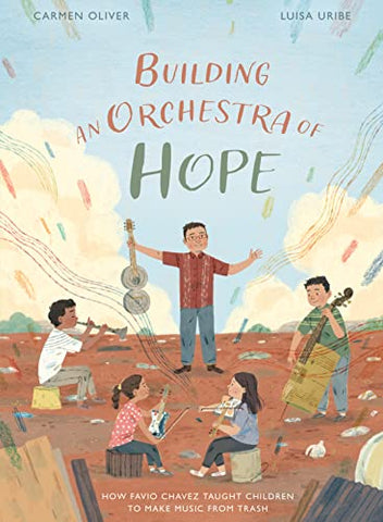 Building an Orchestra of Hope: How Favio Chavez Taught Children to Make Music from Trash (Stories from Latin America (Sla))