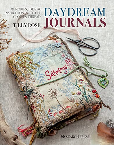 Daydream Journals: Memories, Ideas &amp; Inspiration in Stitch, Cloth &amp; Thread