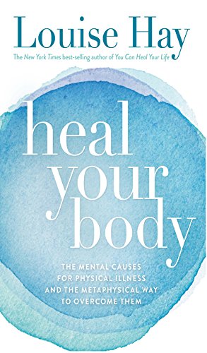 Heal Your Body: The Mental Causes for Physical Illness and the Metaphysical Way to Overcome Them