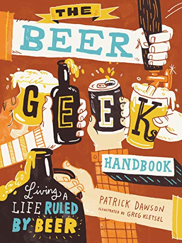 The Beer Geek Handbook : Living a Life Ruled by Beer