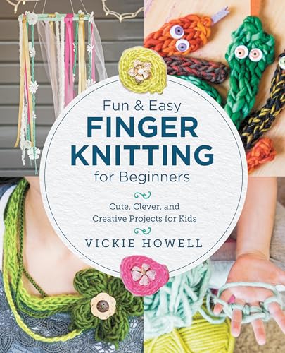 Fun and Easy Finger Knitting for Beginners : Cute, Clever, and Creative Projects for Kids
