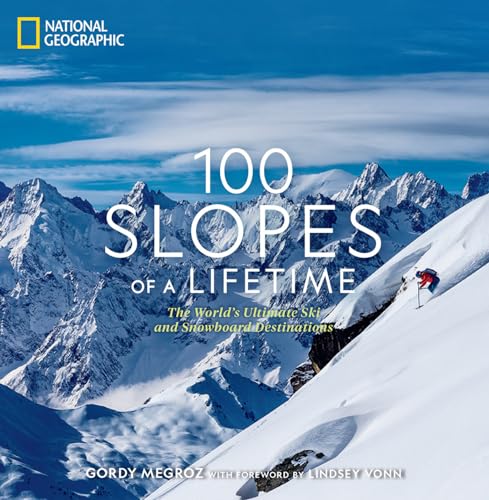 100 Slopes of a Lifetime: The Worlds Ultimate Ski and Snowboard Destinations