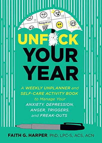 Unfuck Your Year (5-Minute Therapy): A Weekly Unplanner and Workbook to Manage Anxiety, Depression, Anger, Triggers, and Freak-Outs