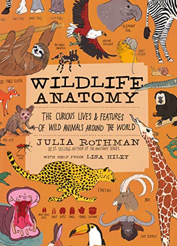 Wildlife Anatomy: The Curious Lives &amp; Features of Wild Animals around the World
