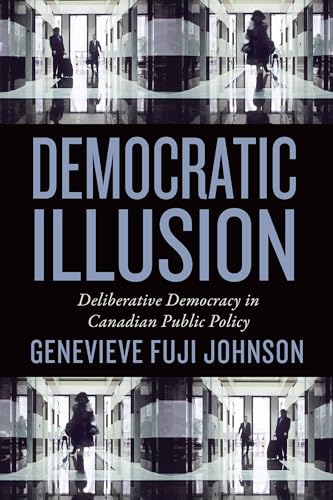 Democratic Illusion : Deliberative Democracy in Canadian Public Policy