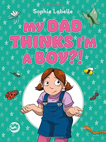 My Dad Thinks I' m a Boy?!: A Trans Positive Children's Book
