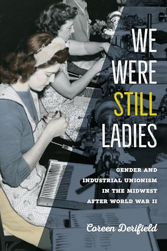 We Were Still Ladies : Gender and Industrial Unionism in the Midwest after World War II