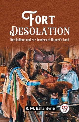Fort Desolation Red Indians and Fur Traders of Rupert's Land
