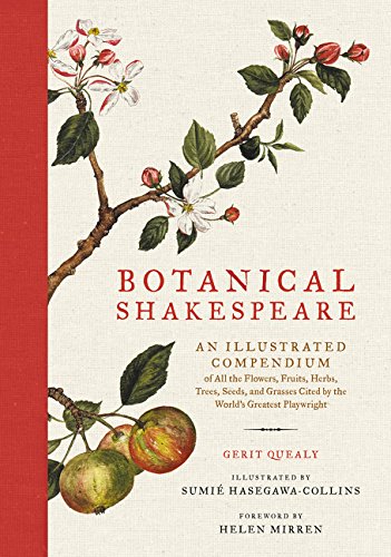 BOTANICAL SHAKESPEARE: An Illustrated Compendium of all the Flowers, Fruits, Herbs, Trees, Seeds, and Grasses Cited by the World's Greatest Playwright