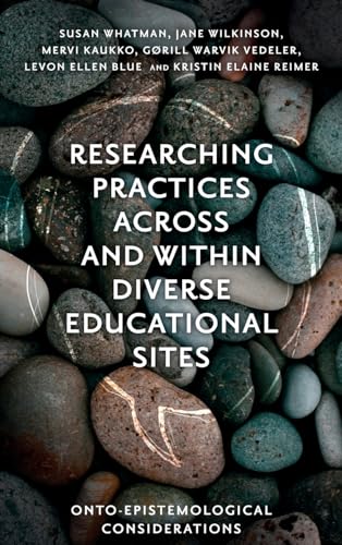 Researching Practices Across and Within Diverse Educational Sites : Onto-Epistemological Considerations