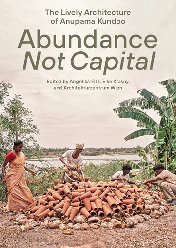 Abundance not Capital : The Lively Architecture of Anupama Kundoo