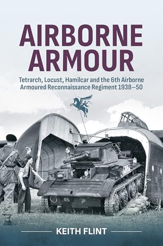Airborne Armour : Tetrarch, Locust, Hamilcar and the 6th Airborne Armoured Reconnaissance Regiment 1938-50