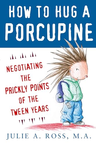 How to Hug a Porcupine: Negotiating the Prickly Points of the Tween Years
