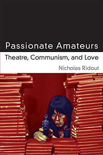 Passionate Amateurs : Theatre, Communism, and Love