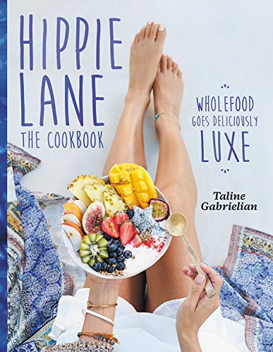 Hippie Lane: The Cookbook: The Cookbook: Wholefood Goes Deliciously Luxe
