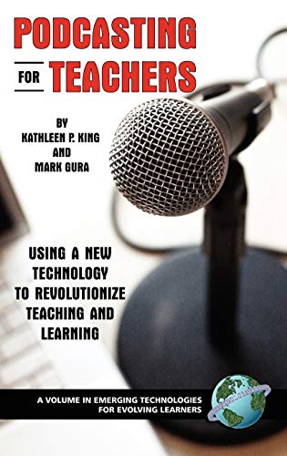Podcasting for Teachers : Using a New Technology to Revolutionize Teaching and Learning