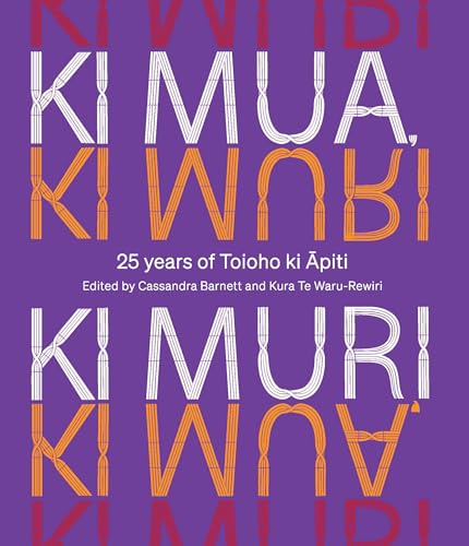Ki Mua, Ki Muri : 25 years of Toioho ki Apiti