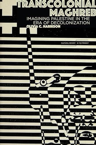 Transcolonial Maghreb: Imagining Palestine in the Era of Decolonization