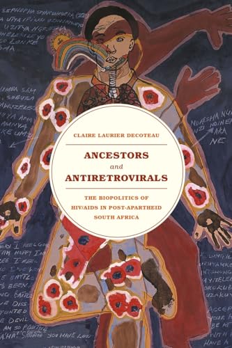 Ancestors and Antiretrovirals: The Bio-politics of HIV/AIDS in Post-apartheid South Africa