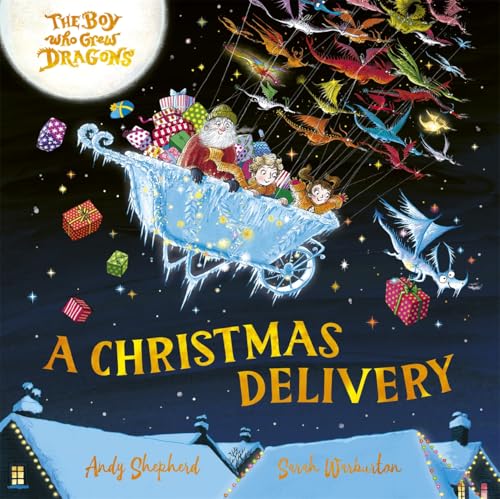 The Boy Who Grew Dragons: A Christmas Delivery : A festive picture book from the creator of the best-selling ’The Boy Who Grew Dragons’