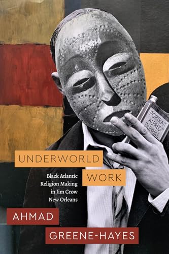 Underworld Work : Black Atlantic Religion Making in Jim Crow New Orleans